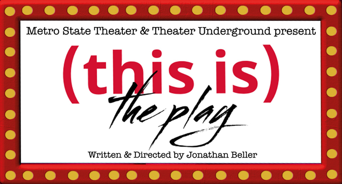 Metro State Theater and Theater Underground present: (this is) the play