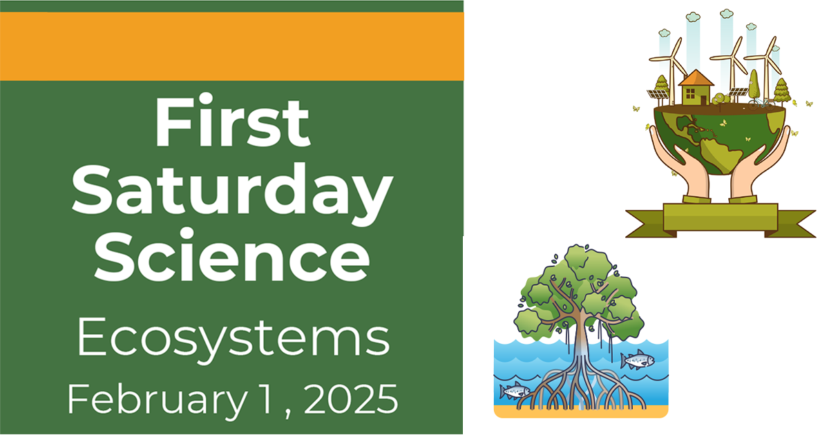 First Saturday Science Ecosystems, February 1, 2025