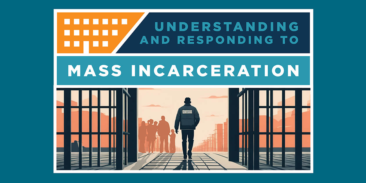 Understanding and Responding to Mass Incarceration